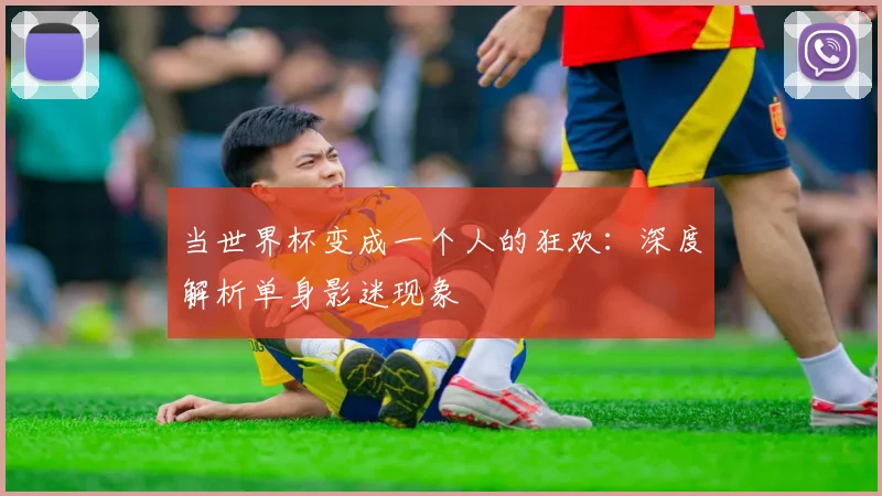 当世界杯变成一个人的狂欢：深度解析单身影迷现象