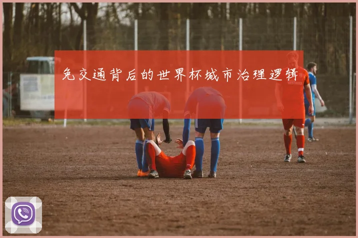 免交通背后的世界杯城市治理逻辑