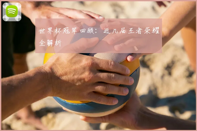 世界杯冠军回顾:近几届王者荣耀全解析