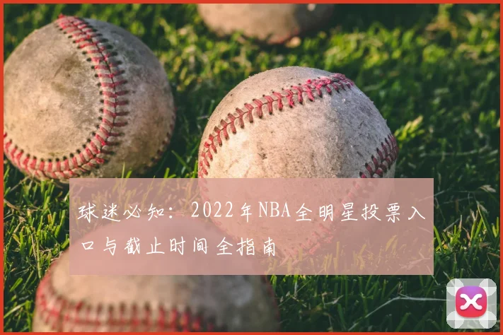 球迷必知：2022年NBA全明星投票入口与截止时间全指南